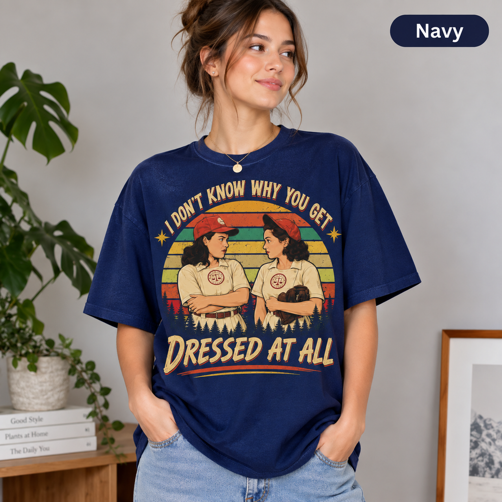 A League of Their Own Vintage T-Shirt, I Don't Know Why You Get Dressed At All Movie Quote Graphic Tee